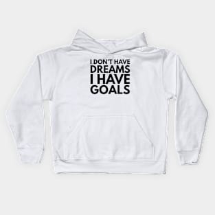 I Don't Have Dreams I Have Goals - Motivational Words Kids Hoodie